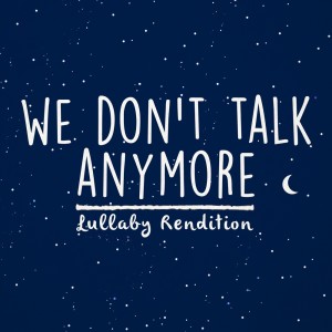 收聽Lullaby Dreamers的We Don't Talk Anymore歌詞歌曲