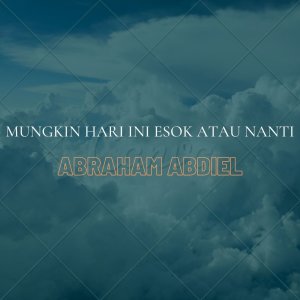 收听Abraham Abdiel的MUNGKIN HARI INI ESOK ATAU NANTI歌词歌曲