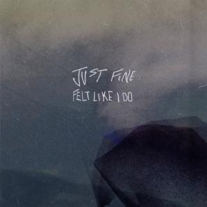 Just Fine的專輯felt like i do (Explicit)