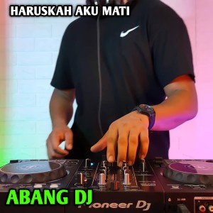 Dengarkan lagu Haruskah Aku Mati nyanyian Abang Dj dengan lirik