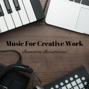 Music For Creative Work: Innovation Incantations