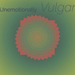 Album Unemotionally Vulgar oleh Various