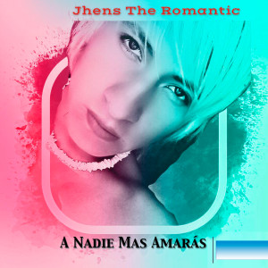 Album A Nadie Mas Amarás from Jhens The Romantic