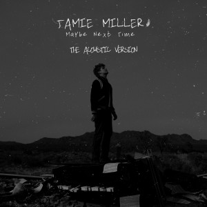 收聽Jamie Miller的Maybe Next Time (Acoustic)歌詞歌曲