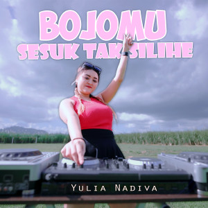 收聽Yulia Nadiva的Bojomu Sesuk Tak Silihe歌詞歌曲