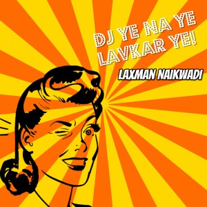 收聽Laxman Naikwadi的DJ Ye Na Ye Lavkar Ye歌詞歌曲