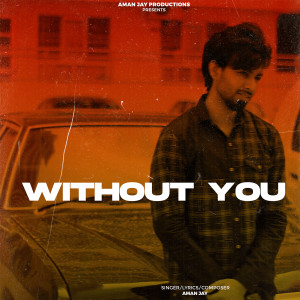 Dengarkan Without You lagu dari AMAN JAY dengan lirik
