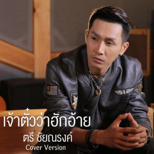 ดาวน์โหลดและฟังเพลง เจ้าตั๋วว่าฮักอ้าย (Cover) พร้อมเนื้อเพลงจาก ตรี ชัยณรงค์