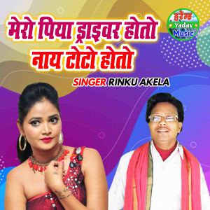 收听Rinku Akela的Mero Piya Driver Hoto Naye Toto Hoto歌词歌曲