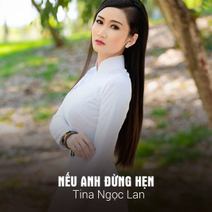 Listen to Nếu Anh Đừng Hẹn song with lyrics from Tina Ngọc Lan