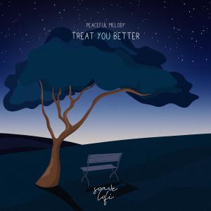 Dengarkan lagu Treat You Better nyanyian Peaceful Melody dengan lirik