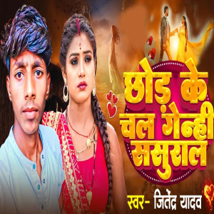 Listen to Chod Ke Chal Genhi Sasural song with lyrics from Jitendra Yadav