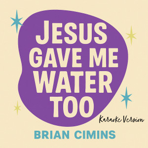 Listen to Jesus Gave Me Water Too (Karaoke Version) song with lyrics from Brian Cimins