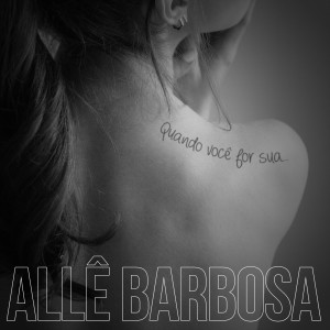 收聽Allê Barbosa的Quando Você For Sua歌詞歌曲