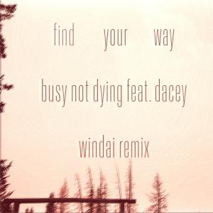 收聽Busy Not Dying的Find Your Way (feat. Dacey) (windai Remix)歌詞歌曲