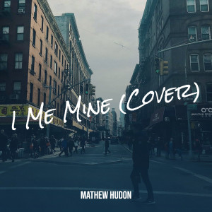 ดาวน์โหลดและฟังเพลง I Me Mine (Cover) พร้อมเนื้อเพลงจาก Mathew Hudon