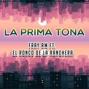 Album La Prima Tona (feat. El Ronco De La Ranchera) from Fray RM