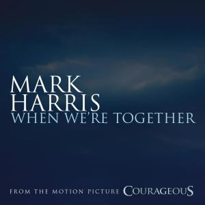 收聽Mark Harris的When We're Together (from the Original Motion Picture Soundtrack "Courageous")歌詞歌曲