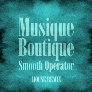收听Musique Boutique的Smooth Operator (House Remix)歌词歌曲