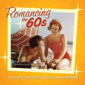 Romancing The 60's: Instrumental Renditions Of Classic Love Songs Of The 1960s