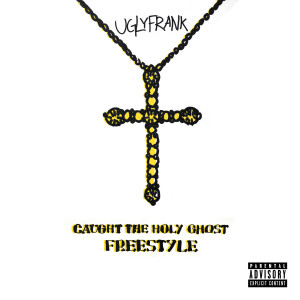 收聽UglyFrank的Caught the Holy Ghost (Freestyle) (Explicit)歌詞歌曲
