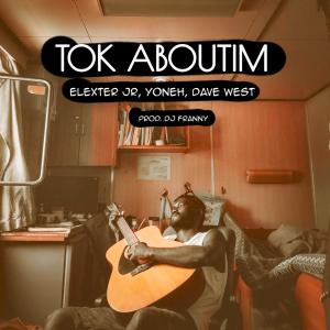 收聽Elexter Jr的TOK ABOUTIM (feat. Dave West & Yoneh)歌詞歌曲