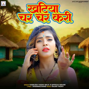 Listen to Khatiya Char Char Kari song with lyrics from Kamlesh Yadav Bala Ji