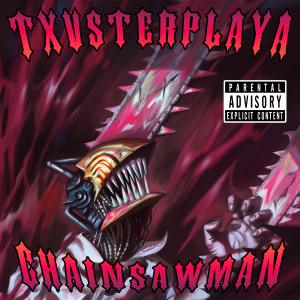 收聽TXVSTERPLAYA的CHAINSAWMAN (Explicit)歌詞歌曲