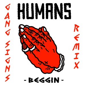 ดาวน์โหลดและฟังเพลง Beggin (Gang Signs Remix) พร้อมเนื้อเพลงจาก Humans