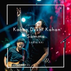 Listen to Kahan Dekhi Kahan Samma song with lyrics from Sabin Rai