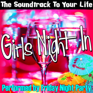 Friday Night Party的專輯The Soundtrack To Your Life: Girls Night In