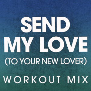 收聽Power Music Workout的Send My Love (To Your New Lover) (Extended Workout Mix)歌詞歌曲