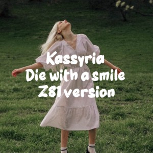 Listen to Die with a smile (Z81 Version) song with lyrics from KASSYRIA