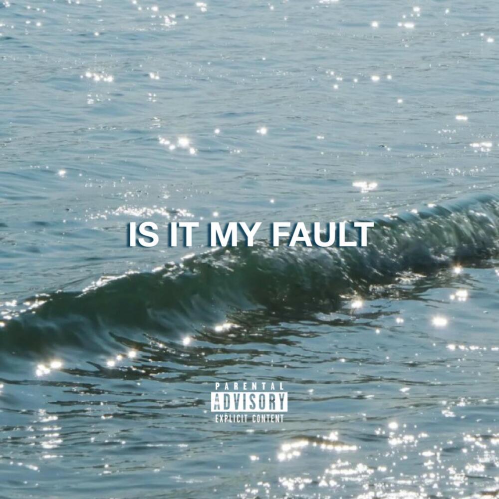 IS IT MY FAULT (Explicit)