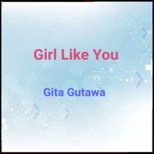 Dengarkan lagu Girl Like You nyanyian Gita Gutawa dengan lirik