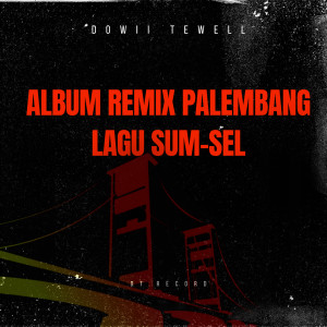 อัลบัม ALBUM REMIX PALEMBANG LAGU SUM-SEL (Remix) ศิลปิน Dowii Tewell