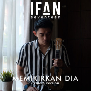 Album Memikirkan Dia (Ukulele Version) from Ifan Seventeen