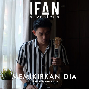 Listen to Memikirkan Dia (Ukulele Version) song with lyrics from Ifan Seventeen