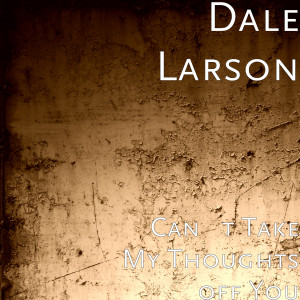Dengarkan Can't Take My Thoughts off You lagu dari Dale Larson dengan lirik