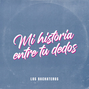 收聽Los Bachateros的Mi Historia Entre Tus Dedos歌詞歌曲