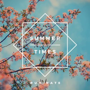Dengarkan lagu Summer Times nyanyian Ruminate dengan lirik