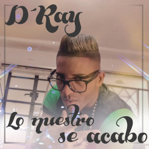 ดาวน์โหลดและฟังเพลง Lo nuestro se acabó พร้อมเนื้อเพลงจาก D-Ray
