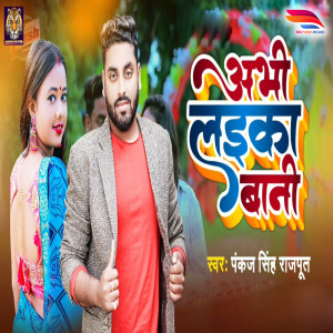 Listen to Abhi Laika Bani song with lyrics from Pankaj Singh Rajput