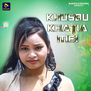 Listen to Khusbu Khatia Mei song with lyrics from Tinku Das