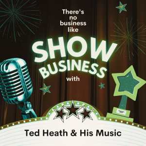 Ted Heath & His Music的專輯There's No Business Like Show Business with Ted Heath & His Music