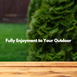 Fully Enjoyment to Your Outdoor