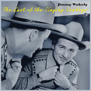อัลบัม The Last of the Singing Cowboys - Jimmy Wakely's Western Swing Rhythm of the Range ศิลปิน Jimmy Wakely