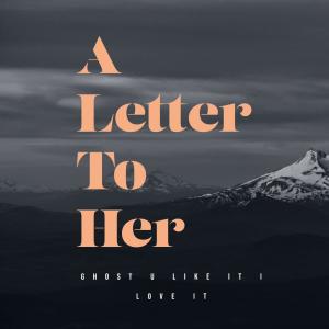 Listen to A Letter to Her song with lyrics from Ghost u like it i love it
