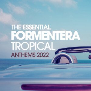 Album The Essential Formentera Tropical Anthems 2022 oleh Master Shake