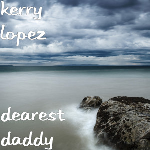 Listen to Dearest Daddy song with lyrics from Kerry Lopez